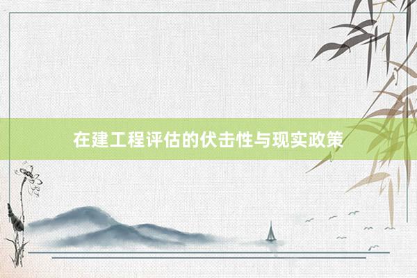 在建工程评估的伏击性与现实政策